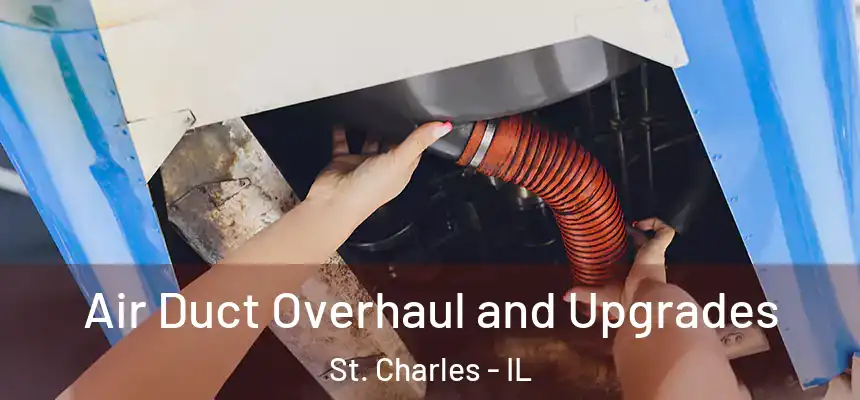 Air Duct Overhaul and Upgrades St. Charles - IL